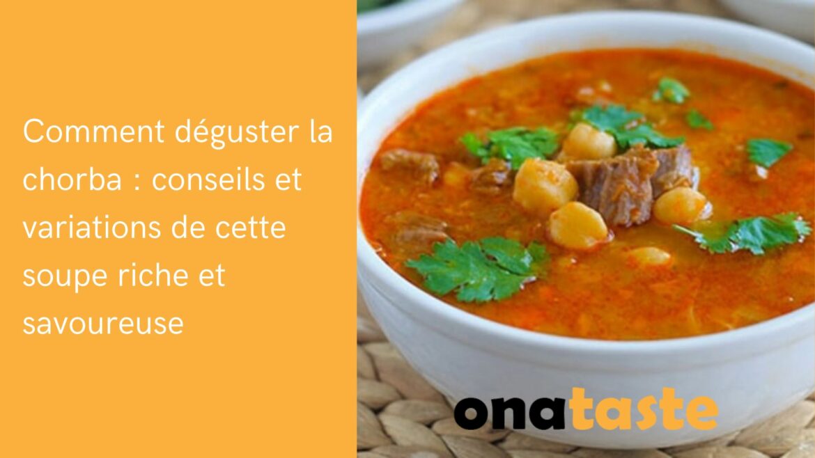 Comment déguster la chorba conseils et variations de cette soupe riche et savoureuse