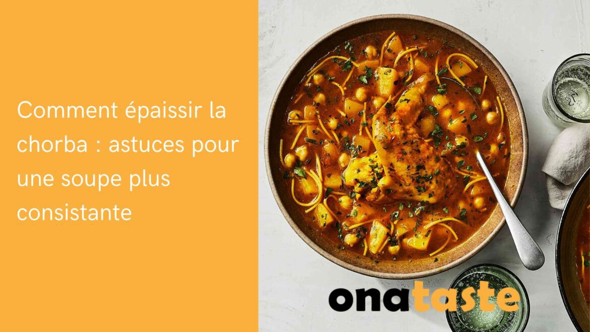 Comment épaissir la chorba astuces pour une soupe plus consistante