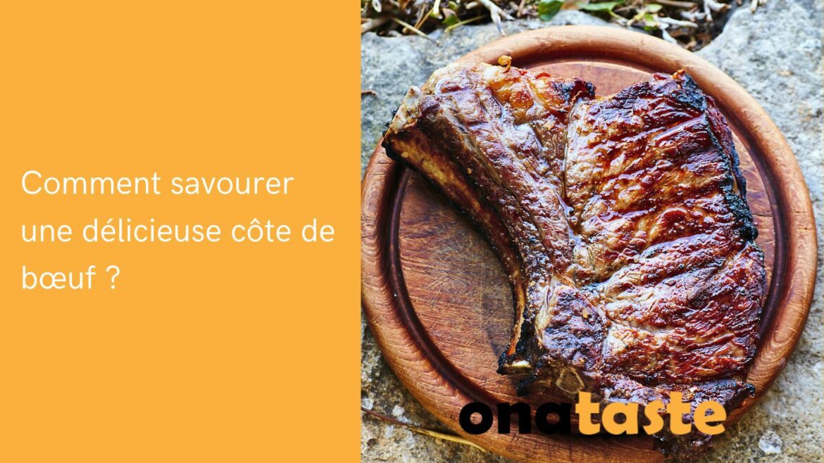 Comment savourer une délicieuse côte de bœuf guide complet pour bien la préparer, la cuire et la servir