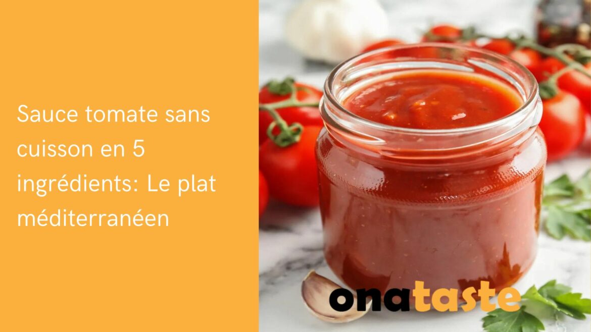 Sauce tomate sans cuisson en 5 ingrédients Le plat méditerranéen — OnaTaste France Magazine N